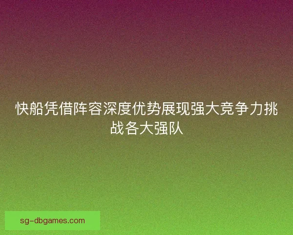 快船凭借阵容深度优势展现强大竞争力挑战各大强队